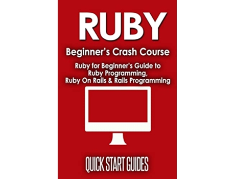 Livro Ruby Beginners Crash Course Beginners Guide to Ruby Programming Ruby On Rails Rails Programming de Quick Start Guides (Inglês)