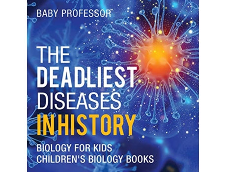 Livro The Deadliest Diseases in History Biology for Kids Childrens Biology Books de Baby Professor (Inglês)