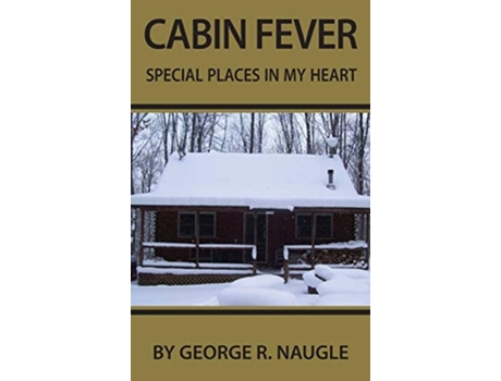 Livro Cabin Fever Special Places In My Heart De George Naugle (inglês - Capa Dura)