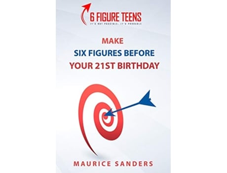 Livro 6 Figure Teens How To Make Six Figures Before Your 21st Birthday de Maurice Sanders (Inglês)