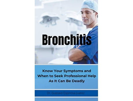 Livro BRONCHITIS Know Your Symptoms and When to Seek Professional Help As It Can Be Deadly de gustavo espinosa juarez (Inglês)