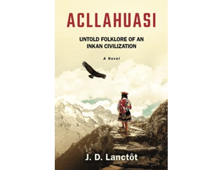 Livro Acllahuasi Untold Folklore of an Inkan Civilization de JD Lanctôt (Inglês)