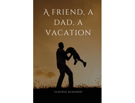Livro A friend, a dad, a vacation de Claudia Agaundo (Inglês)