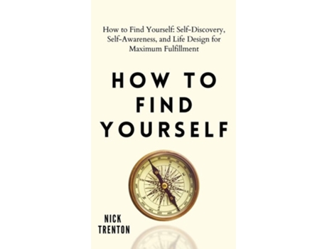 Livro How To Find Yourself Self-discovery, Self-awareness, And Life Design For Maximum Fulfillment De Nick Trenton (inglês - Capa Dura)