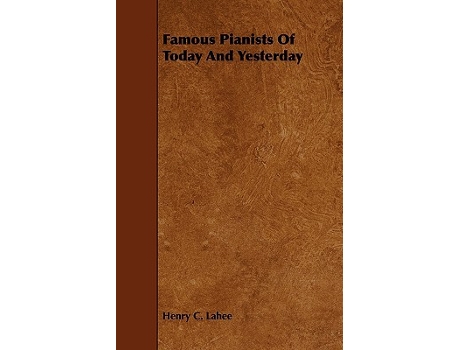 Livro Famous Pianists of Today and Yesterday de Henry C Lahee (Inglês)