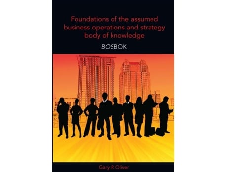 Livro Foundations Of The Assumed Business Operations And Strategy Body Of Knowledge De Gary R Oliver (inglês)