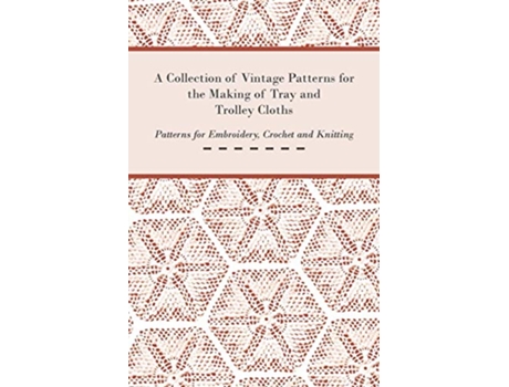 Livro A Collection of Vintage Patterns for the Making of Tray and Trolley Cloths Patterns for Embroidery Crochet and Knitting de Anon (Inglês)
