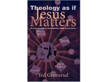 Livro Theology As If Jesus Matters An Introduction To Christianitys Main Convictions living Issues Discussion de Ted Grimsrud (Inglês)