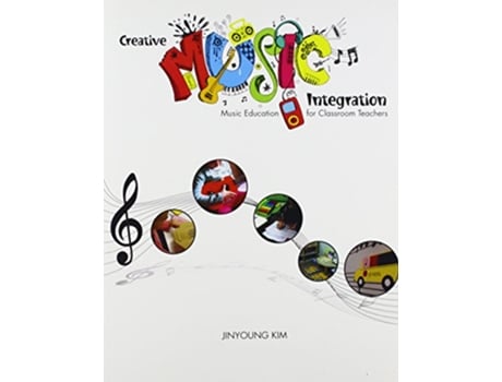 Livro Creative Music Integration Music Education for Classroom Teachers de Jinyoung Kim (Inglês)