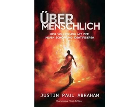 Livro Übermenschlich Sich vollständig mit der neuen Schöpfung identifizieren German Edition de Justin Paul Abraham (Alemão)