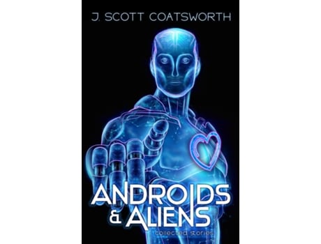 Livro Androids And Aliens Collected Stories De J Scott Coatsworth (inglês)