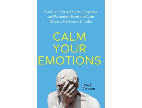Livro Calm Your Emotions Overcome Your Anxious, Negative, and Pessimistic Brain and Find Balance, Resilience, amp Calm de Nick Trenton (Inglês)