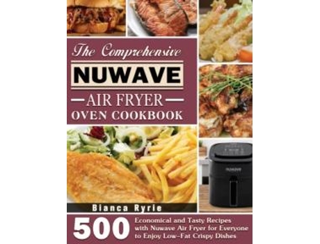 Livro The Comprehensive Nuwave Air Fryer Oven Cookbook De Bianca Ryrie (inglês)