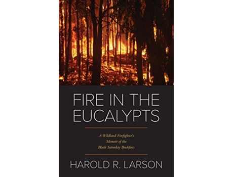 Livro Fire in the Eucalypts A Wildland Firefighters Memoir of the Black Saturday Bushfires de Harold R Larson (Inglês)