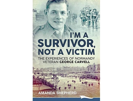Livro Im a Survivor Not a Victim The Experiences of Normandy Veteran George Carvell de Amanda Shepherd (Inglês)
