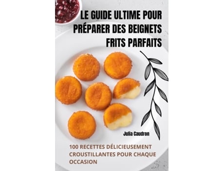 Livro LE GUIDE ULTIME POUR PRÉPARER DES BEIGNETS FRITS PARFAITS de Julia Caudron (Inglês)