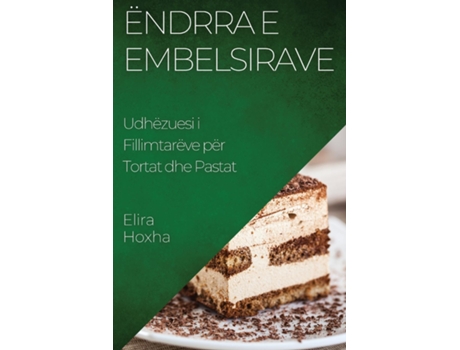 Livro Ëndrra e Embelsirave Udhëzuesi i Fillimtarëve për Tortat dhe Pastat de Elira Hoxha (Inglês)