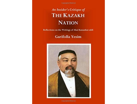 Livro An Insiders Critique of the Kazakh Nation Reflections on the Writings of Abai Kunanbaiuhli de Garifolla Yesim (Inglês)