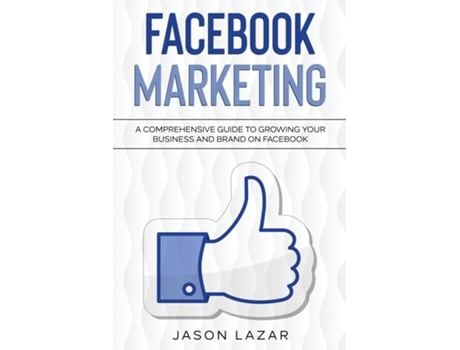 Livro Facebook Marketing A Comprehensive Guide To Growing Your Business On Facebook De Jason Lazar (inglês)
