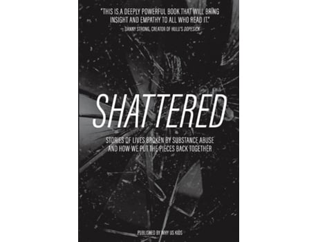 Livro Shattered Stories of Lives Broken by Substance Abuse and How We Put the Pieces Back Together de Why Us Kids (Inglês)