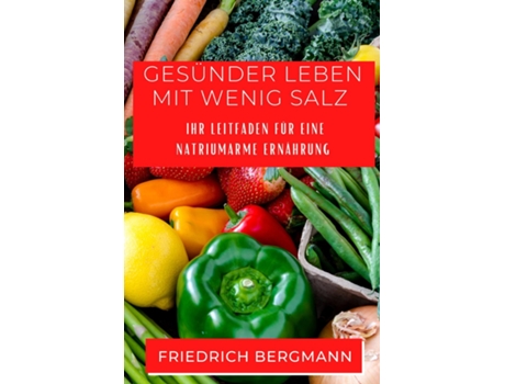 Livro Gesünder Leben mit Wenig Salz Ihr Leitfaden für eine Natriumarme Ernährung de Friedrich Bergmann (Inglês)