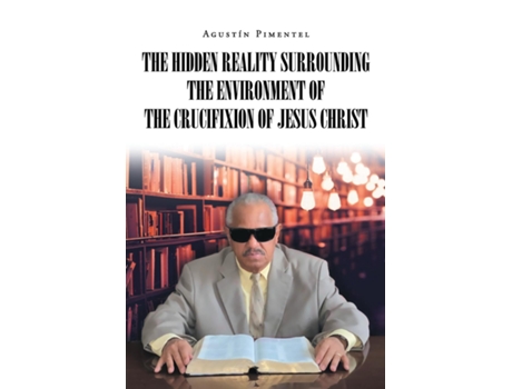 Livro The Hidden Reality Surrounding the Environment of the Crucifixion of Jesus Christ de Agustín Pimentel (Inglês)