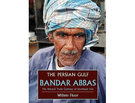 Livro The Persian Gulf Bandar Abbas The Natural Trade Gateway of Southeast Iran de Willem Floor (Inglês)