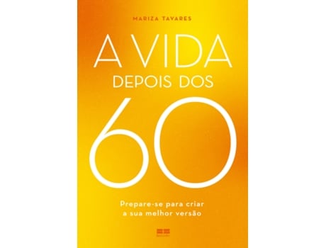 Livro A Vida Depois Dos 60 Prepare-se Para Criar A Sua Melhor Versão De Mariza Tavares (português Do Brasil)