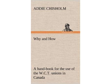 Livro Why and How a handbook for the use of the WCT unions in Canada de Addie Chisholm (Inglês - Capa Dura)