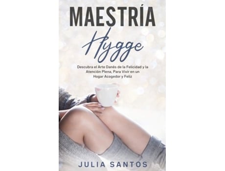 Livro Maestría Hygge Descubra El Arte Danés De La Felicidad Y La Atención Plena, Para Vivir En Un Hogar Acogedor Y Feliz De Julia Santos (espanhol)