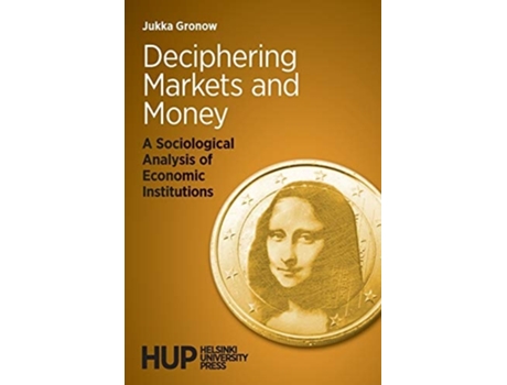 Livro Deciphering Markets And Money A Sociological Analysis Of Economic Institutions De Jukka Gronow (inglês)