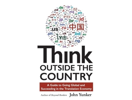 Livro Think Outside The Country A Guide To Going Global And Succeeding In The Translation Economy De John Yunker (inglês)