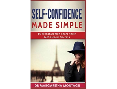 Livro Self-confidence Made Simple 16 Frenchwomen Share Their Self-esteem Secrets De Margaretha De Klerk E Aka Margaretha Montagu (inglês)