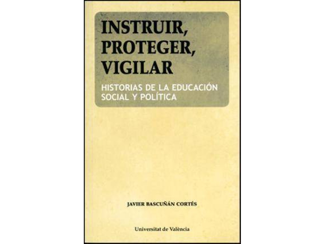Livro Instruir, proteger, vigilar historias de la educación social y política de Javier Bascuñán I Cortés (Espanhol)