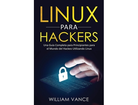 Livro Linux Para Hackers Una Guía Completa Para Principiantes Para El Mundo Del Hackeo Utilizando Linux De William Vance (espanhol)