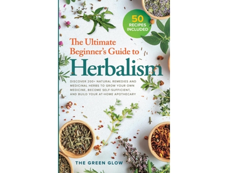 Livro The Ultimate Beginners Guide to Herbalism de The Green Glow (Inglês)