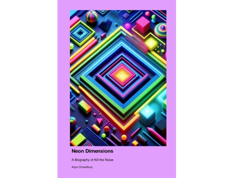 Livro Neon Dimensions A Biography of Kill the Noise de Arjun Chowdhury (Inglês)
