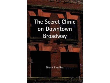 Livro The Secret Clinic On Downtown Broadway De Gloria S Walker (inglês)