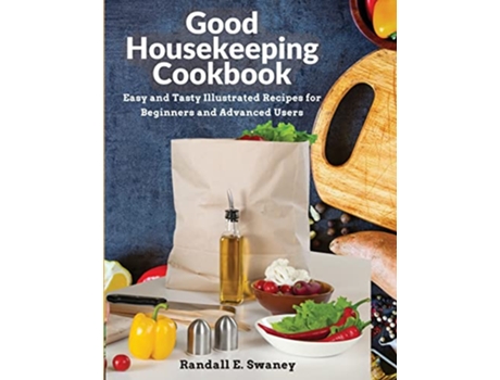 Livro Good Housekeeping Cookbook Easy and Tasty Illustrated Recipes for Beginners and Advanced Users de Randall E Swaney (Inglês)