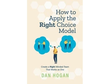 Livro How To Apply The Right Choice Model Create A Right-minded Team That Works As One De Dan Hogan (inglês)