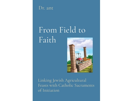 Livro From Field to Faith Linking Jewish Agricultural Feasts with Catholic Sacraments of Initiation de Anthony T Vento (Inglês)