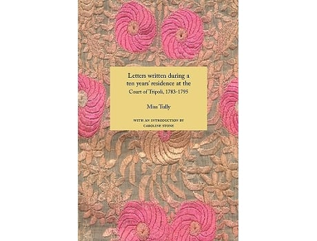 Livro Letters Written During a Ten Years Residence at the Court of Tripoli 17831795 1816 Travellers in the Wider Levant de Miss Tully (Inglês)