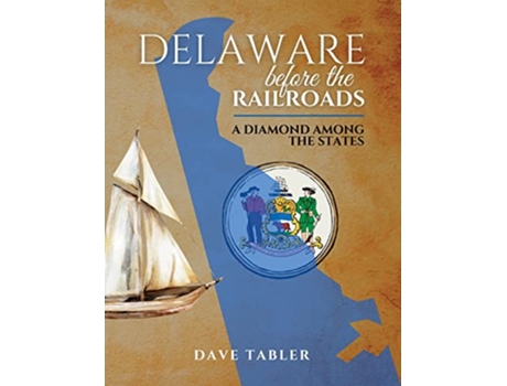 Livro Delaware Before the Railroads A Diamond Among the States de Dave Tabler (Inglês)