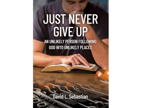 Livro Just Never Give Up An Unlikely Person Following God into Unlikely Places de David L Sebastian (Inglês)