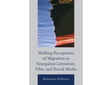 Livro shifting perceptions of migration in senegalese literature, film, and social media de mahriana rofheart (inglês)