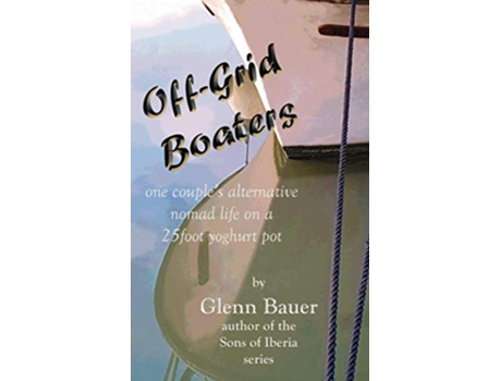 Livro OffGrid Boaters One couple’s alternative nomad life on a 25foot yoghurt pot de Glenn Bauer (Inglês)
