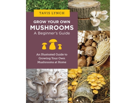 Livro Grow Your Own Mushrooms A Beginners Guide de Tavis Lynch (Inglês)