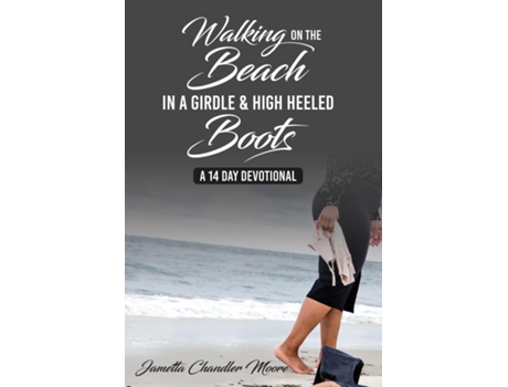 Livro Walking On The Beach In A Girdle Amp High Heeled Boots De Moore, Jametta Et Al. (inglês)