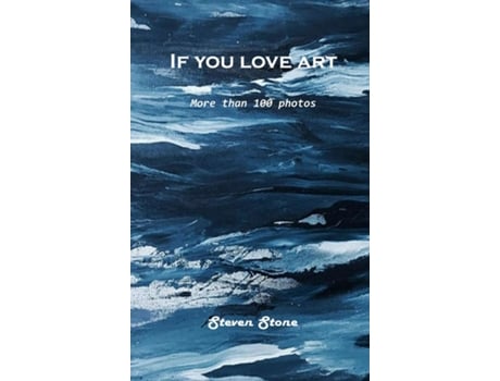 Livro If You Love Art More Than 100 Photos De Steven Stone (inglês)