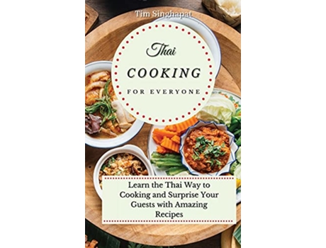 Livro Thai Cooking for Everyone Learn the Thai Way to Cooking and Surprise Your Guests with Amazing Recipes de Tim Singhapat (Inglês)